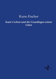 Kants Leben und die Grundlagen seiner Lehre, Fischer Kuno