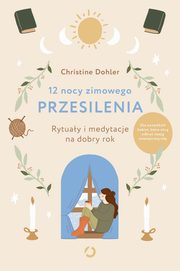 12 nocy zimowego przesilenia. Rytuay i medytacje na dobry rok, Dohler Christine