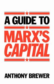 A Guide to Marx's 'Capital', Brewer Anthony