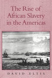 The Rise of African Slavery in the Americas, Eltis David