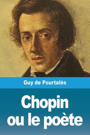 Chopin ou le po?te, de Pourtal?s Guy