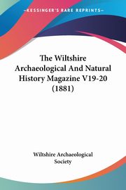 The Wiltshire Archaeological And Natural History Magazine V19-20 (1881), Wiltshire Archaeological Society