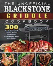 The Unofficial Blackstone Griddle Cookbook, Wirtz Sally