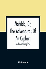 ksiazka tytu: Matilda, Or, The Adventures Of An Orphan autor: Unknown