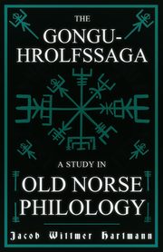 The Gongu-Hrolfssaga - A Study in Old Norse Philology, Hartmann Jacob Wittmer