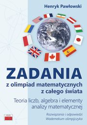 Zadania z olimpiad matematycznych z caego wiata Teoria liczb, algebra i elementy analizy matematycznej, Pawowski Henryk