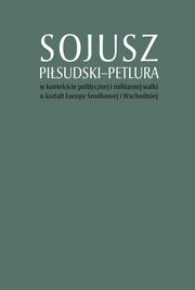 Sojusz Pisudski-Petlura w kontekcie politycznej i militarnej walki o ksztat Europy rodkowej i Wschodniej, 