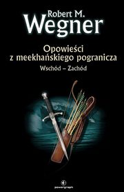 Wschd - Zachd. Opowieci z meekhaskiego pogranicza. Tom 2, Wegner Robert M.