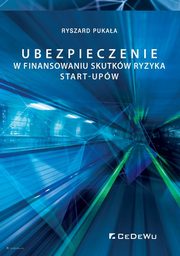 ksiazka tytu: Ubezpieczenie w finansowaniu skutkw ryzyka start-upw autor: Pukaa Ryszard