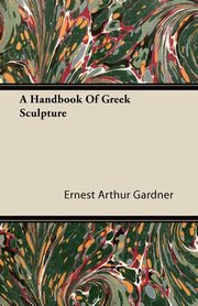 ksiazka tytu: A Handbook Of Greek Sculpture autor: Gardner Ernest Arthur