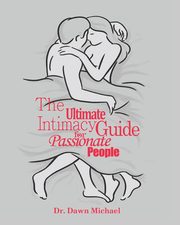 The Ultimate Intimacy Guide for Passionate People, Michael Dawn