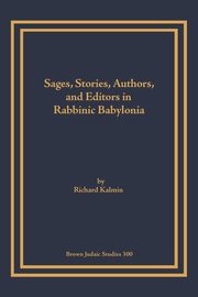 Sages, Stories, Authors, and Editors in Rabbinic Babylonia, Kalmin Richard