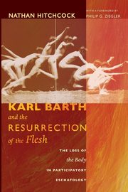 Karl Barth and the Resurrection of the Flesh, Hitchcock Nathan