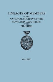 Lineages of Members of the National Society of the Sons and Daughters of the Pilgrims, to January 1, 1929. in Two Volumes. Volume I, Sons and Daughters of the Pilgrims