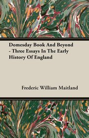 Domesday Book And Beyond - Three Essays In The Early History Of England, Maitland Frederic William