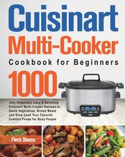 Cuisinart Multi-Cooker Cookbook for Beginners, Shems Fiech