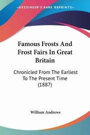 Famous Frosts And Frost Fairs In Great Britain, Andrews William