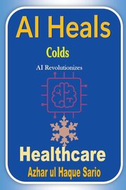 AI Heals Colds, Sario Azhar ul Haque