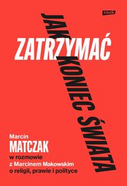 Jak zatrzyma koniec wiata., Makowski Marcin, Matczak Marcin