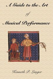 ksiazka tytu: A Guide to the Art of Musical Performance autor: Langer Kenneth P.