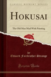 ksiazka tytu: Hokusai autor: Strange Edward Fairbrother