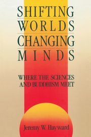 Shifting Worlds, Changing Minds, Hayward Jeremy W.
