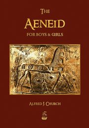 The Aeneid for Boys and Girls, Alfred J. Church