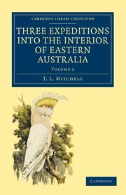 Three Expeditions Into the Interior of Eastern Australia, Mitchell T. L.