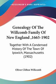 Genealogy Of The Willcomb Family Of New England ,1665-1902, Willcomb Oliver Clifton