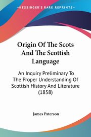 Origin Of The Scots And The Scottish Language, Paterson James