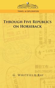 Through Five Republics on Horseback, Ray G. Whitfield