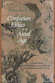 Confucian Ethics of the Axial Age, Roetz Heiner