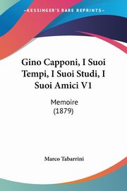 Gino Capponi, I Suoi Tempi, I Suoi Studi, I Suoi Amici V1, Tabarrini Marco