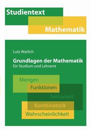 Grundlagen der Mathematik fr Studium und Lehramt, Warlich Lutz