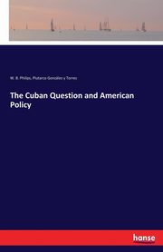 The Cuban Question and American Policy, Philips W. B.