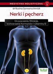 Medycyna holistyczna Tom V - Nerki i pcherz, Sonnenschmidt Rosina