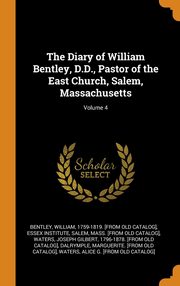 ksiazka tytu: The Diary of William Bentley, D.D., Pastor of the East Church, Salem, Massachusetts; Volume 4 autor: Bentley William