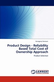 Product Design - Reliability Based Total Cost of Ownership Approach, Ganesan Kanagaraj