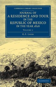 Journal of a Residence and Tour in the Republic of Mexico in the Year 1826, Lyon G. F.