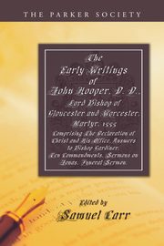 The Early Writings of John Hooper, D. D., Lord Bishop of Gloucester and Worcester, Martyr, 1555, Hooper John