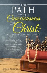 The Path to the Consciousness of Christ, Reynolds Sarah