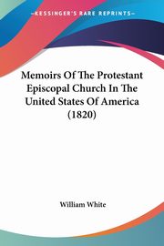 Memoirs Of The Protestant Episcopal Church In The United States Of America (1820), White William
