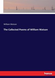 The Collected Poems of William Watson, Watson William