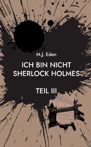 Ich bin nicht Sherlock Holmes, Eden M.J.