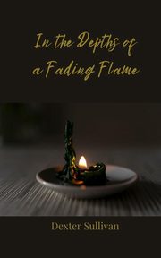 In the Depths of a Fading Flame, Sullivan Dexter