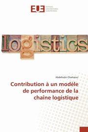 Contribution ? un mod?le de performance de la chane logistique, CHARKAOUI-A