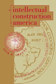 The Intellectual Construction of America, Greene Jack P.