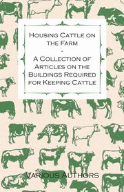 ksiazka tytu: Housing Cattle on the Farm - A Collection of Articles on the Buildings Required for Keeping Cattle autor: Various