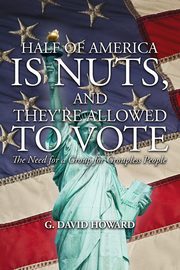 Half of America Is Nuts, and They're Allowed to Vote, Howard G. David