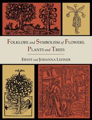 ksiazka tytu: Folklore and Symbolism of Flowers, Plants and Trees [Illustrated Edition] autor: Lehner Ernst